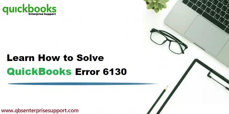 How to Correct QuickBooks Error Code 6130 - Featuring Image