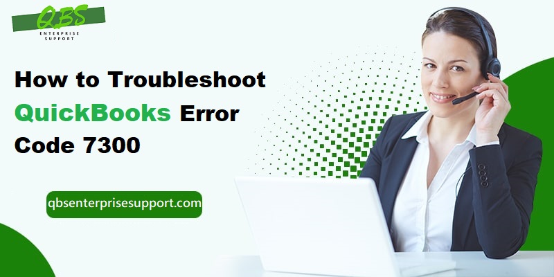 How to Mend QuickBooks Error Code 7300?