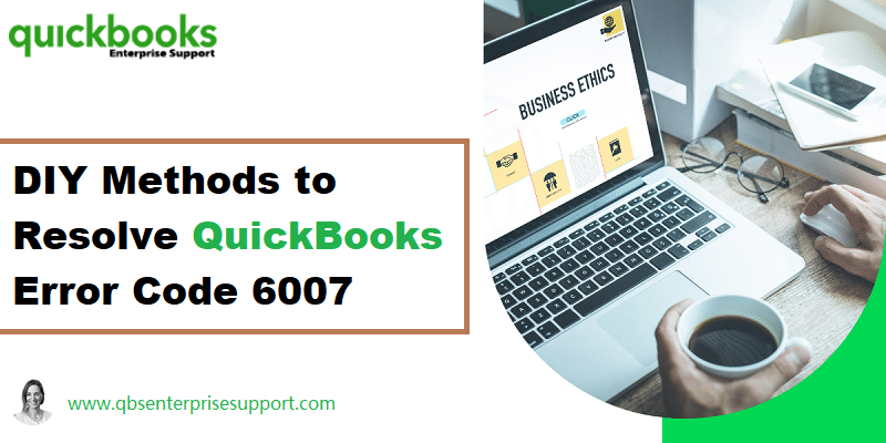 How to Resolve QuickBooks Error Code 6007?