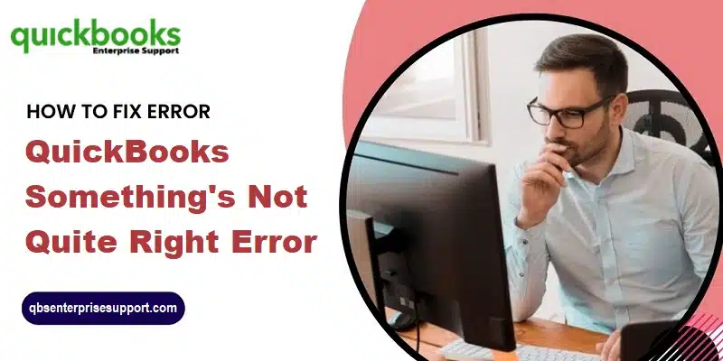 DIY Methods to Resolve the QuickBooks Something’s Not Quite Right Error - Featured Image